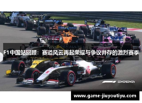 F1中国站回顾：赛道风云再起荣耀与争议并存的激烈赛季