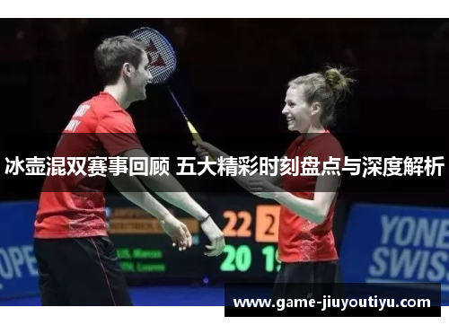 冰壶混双赛事回顾 五大精彩时刻盘点与深度解析